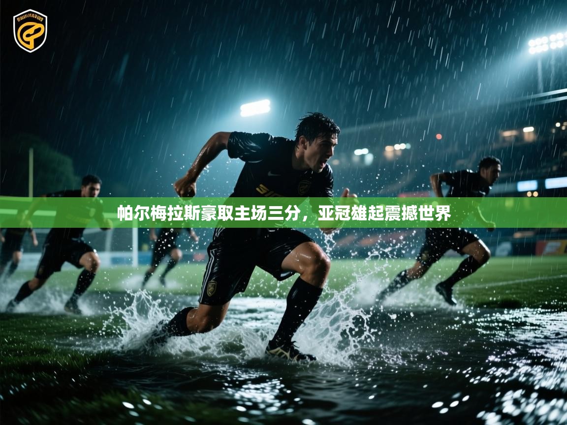 帕尔梅拉斯豪取主场三分，亚冠雄起震撼世界