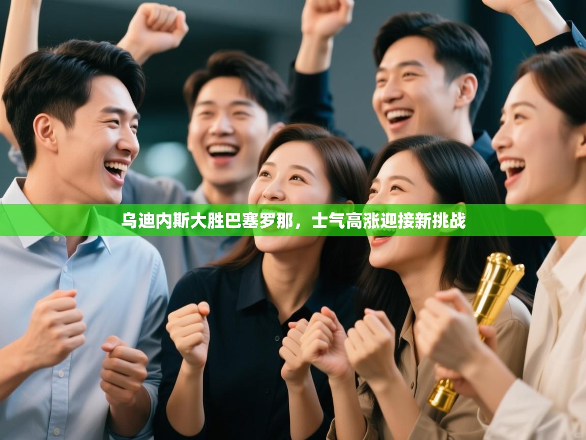 乌迪内斯大胜巴塞罗那，士气高涨迎接新挑战  第2张