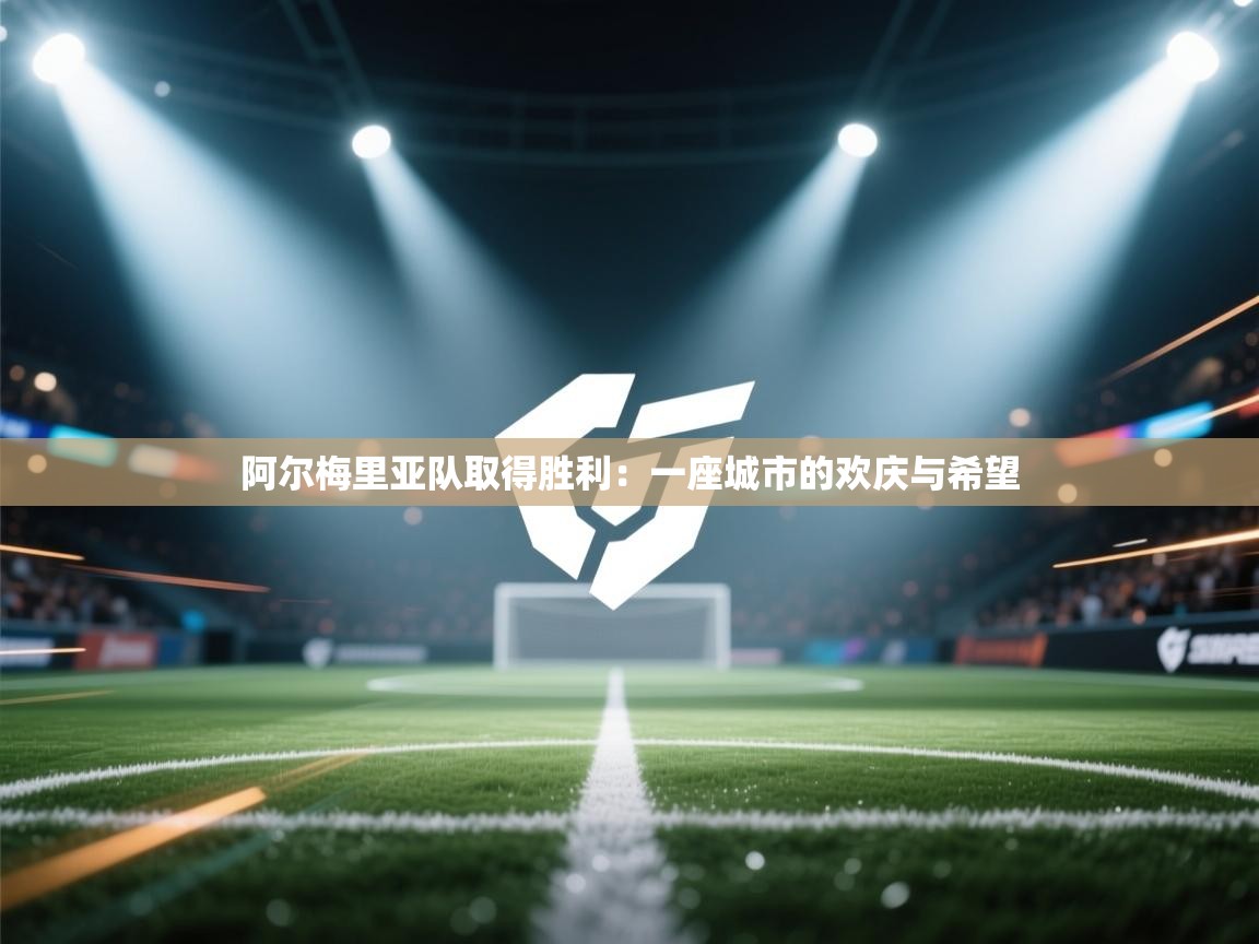 阿尔梅里亚队取得胜利：一座城市的欢庆与希望