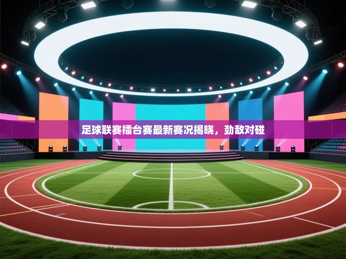 足球联赛擂台赛最新赛况揭晓，劲敌对碰  第2张